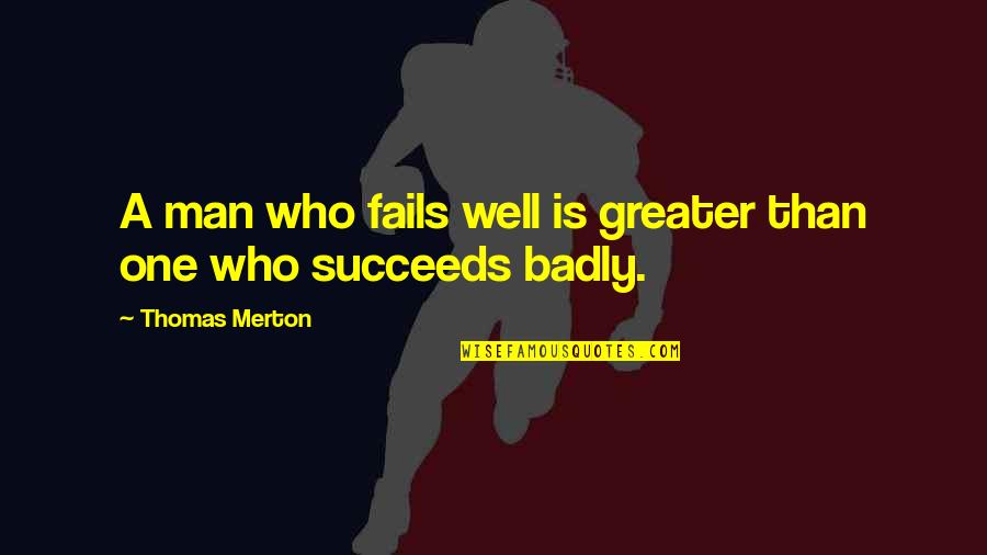 Greater Success Quotes By Thomas Merton: A man who fails well is greater than