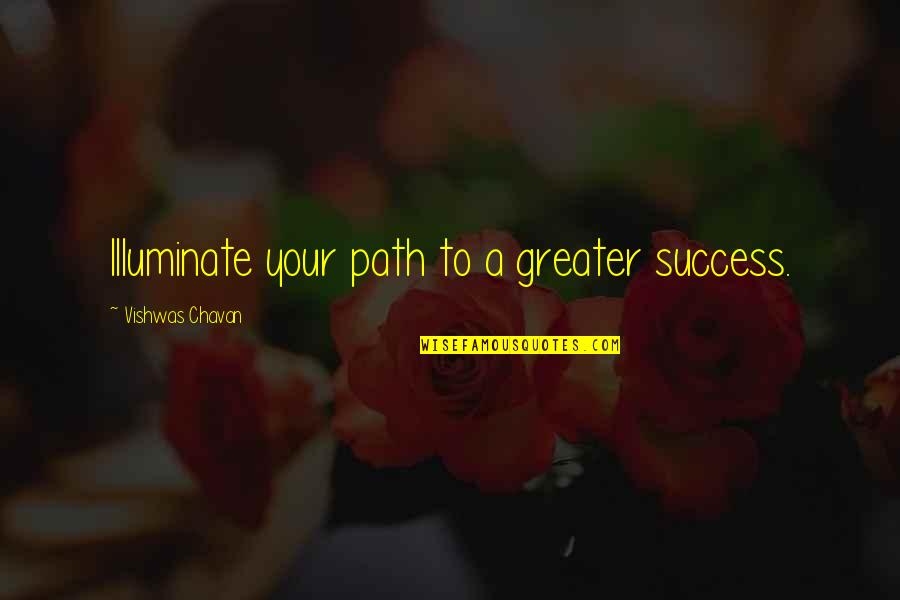 Greater Success Quotes By Vishwas Chavan: Illuminate your path to a greater success.