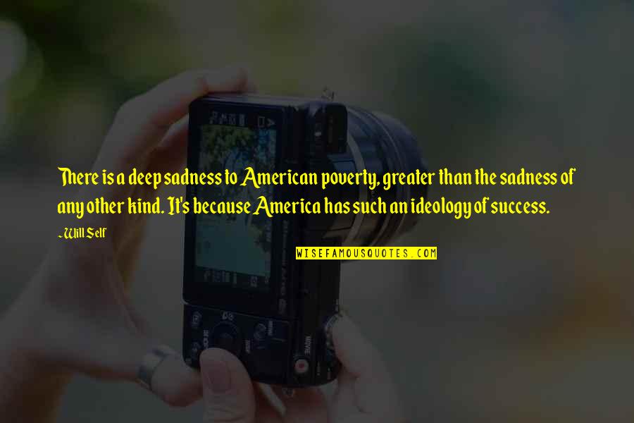 Greater Success Quotes By Will Self: There is a deep sadness to American poverty, Greater Success Quotes By Will Self: There is a deep sadness to American poverty,