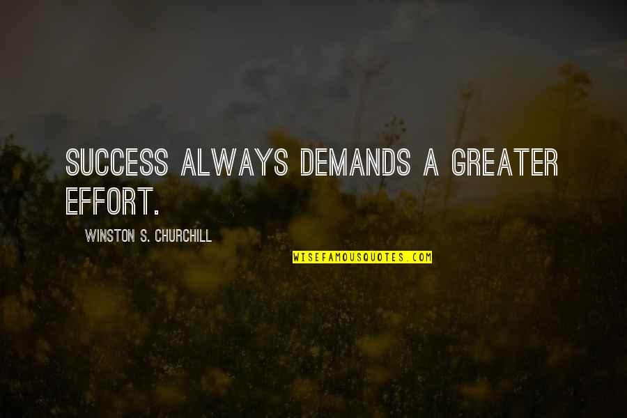Greater Success Quotes By Winston S. Churchill: Success always demands a greater effort.