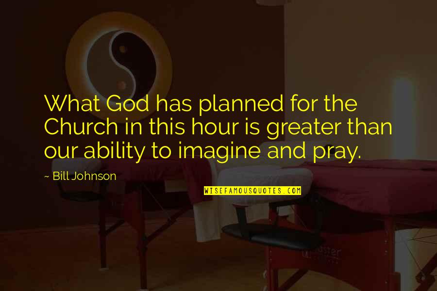 Greater Than God Quotes By Bill Johnson: What God has planned for the Church in