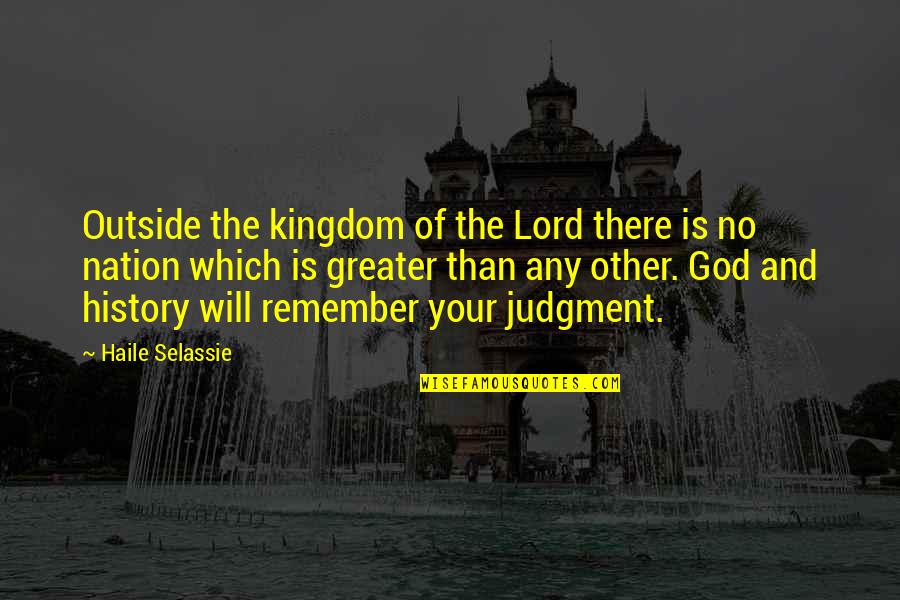 Greater Than God Quotes By Haile Selassie: Outside the kingdom of the Lord there is