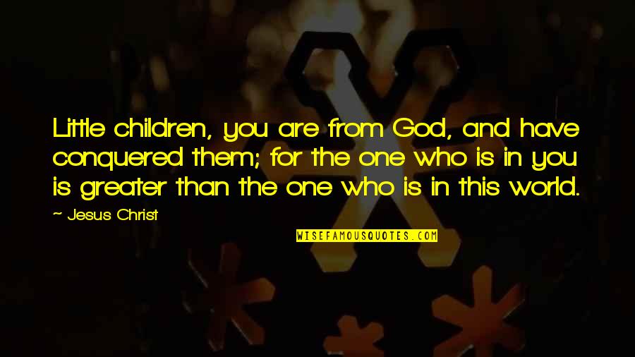 Greater Than God Quotes By Jesus Christ: Little children, you are from God, and have