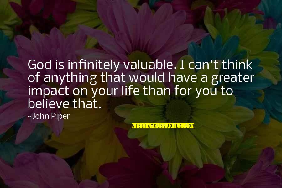 Greater Than God Quotes By John Piper: God is infinitely valuable. I can't think of