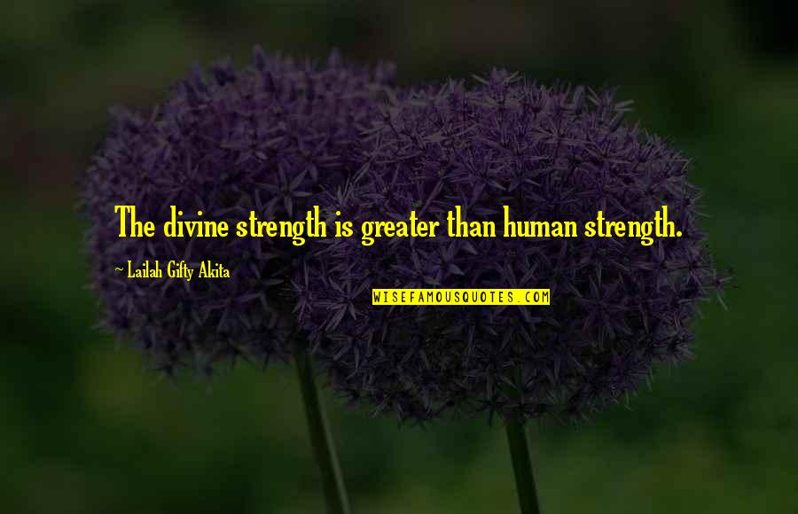 Greater Than God Quotes By Lailah Gifty Akita: The divine strength is greater than human strength.
