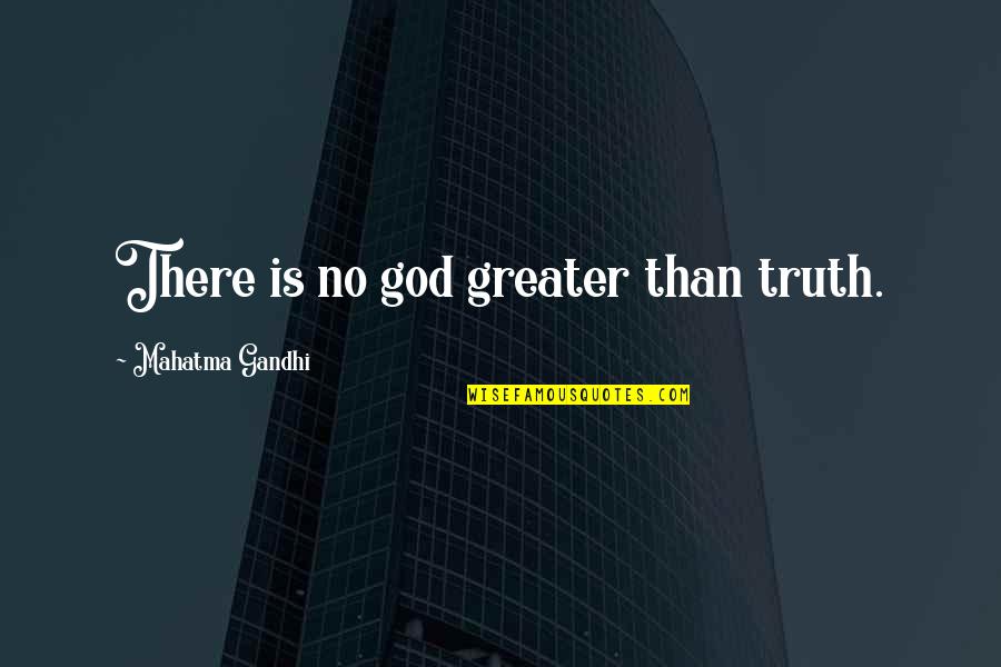 Greater Than God Quotes By Mahatma Gandhi: There is no god greater than truth.