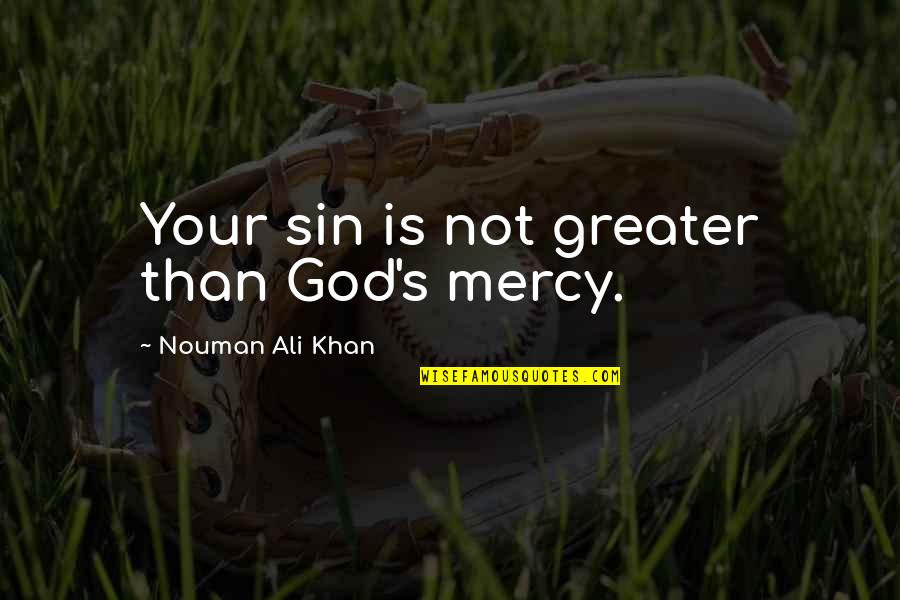 Greater Than God Quotes By Nouman Ali Khan: Your sin is not greater than God's mercy.