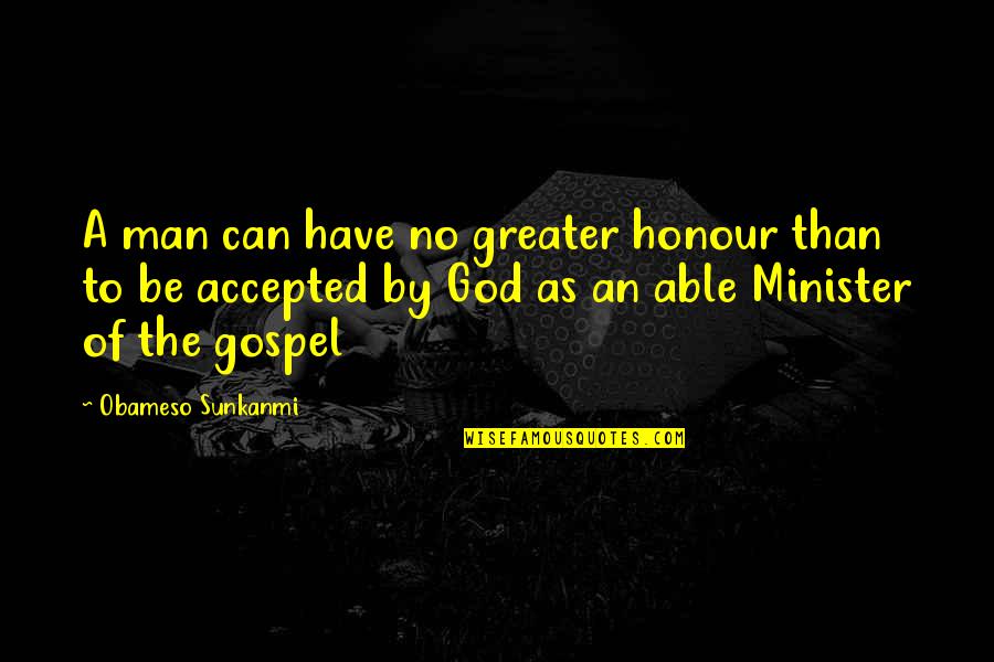 Greater Than God Quotes By Obameso Sunkanmi: A man can have no greater honour than