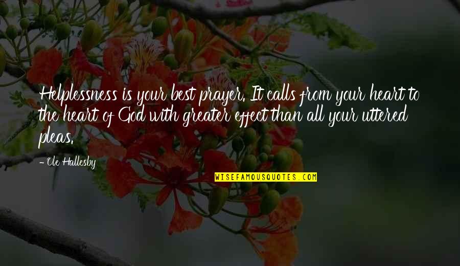 Greater Than God Quotes By Ole Hallesby: Helplessness is your best prayer. It calls from