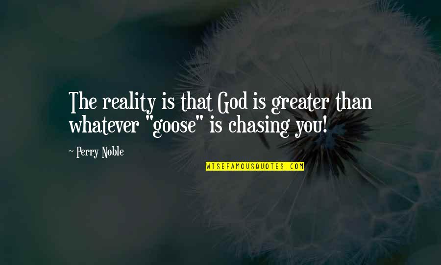 Greater Than God Quotes By Perry Noble: The reality is that God is greater than