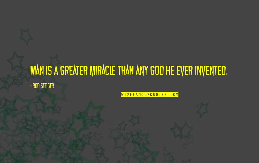 Greater Than God Quotes By Rod Steiger: Man is a greater miracle than any god