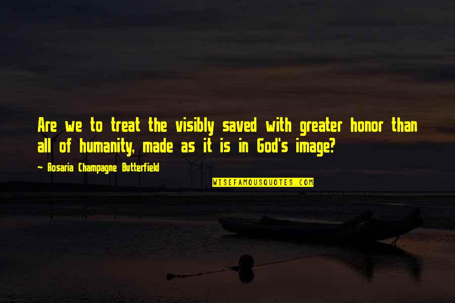 Greater Than God Quotes By Rosaria Champagne Butterfield: Are we to treat the visibly saved with