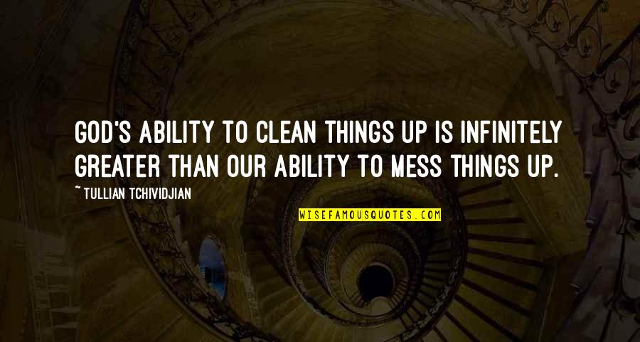 Greater Than God Quotes By Tullian Tchividjian: God's ability to clean things up is infinitely