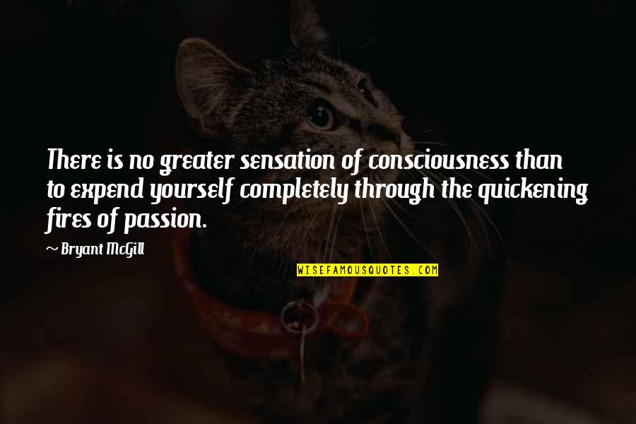 Greater Than Yourself Quotes By Bryant McGill: There is no greater sensation of consciousness than