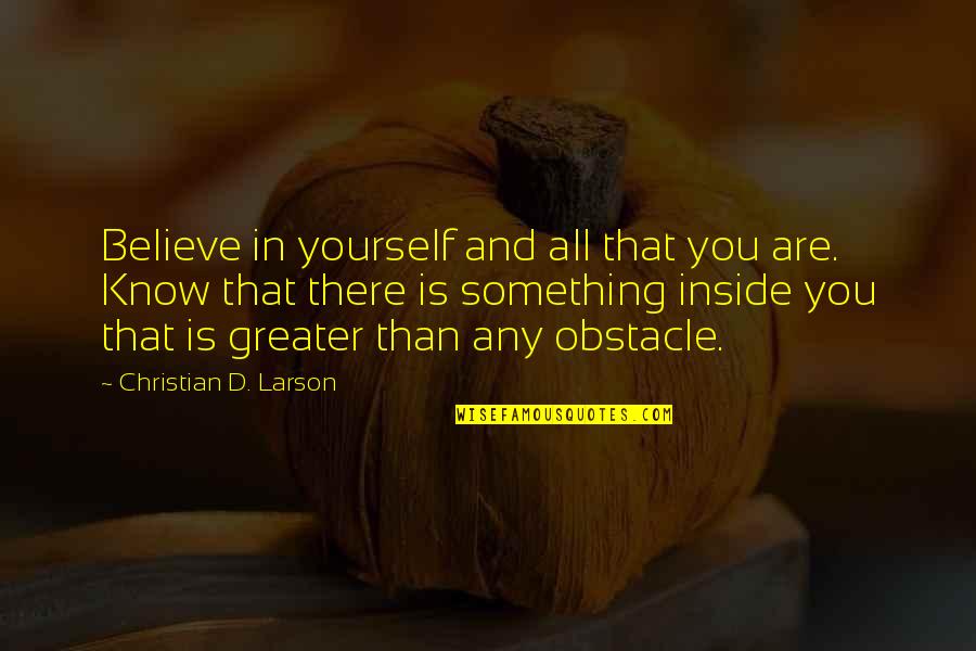 Greater Than Yourself Quotes By Christian D. Larson: Believe in yourself and all that you are.