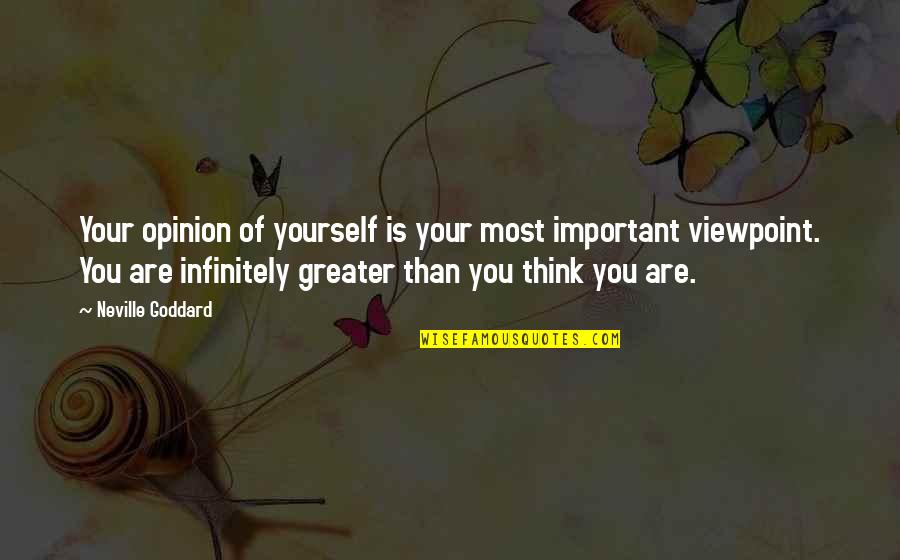 Greater Than Yourself Quotes By Neville Goddard: Your opinion of yourself is your most important Greater Than Yourself Quotes By Neville Goddard: Your opinion of yourself is your most important