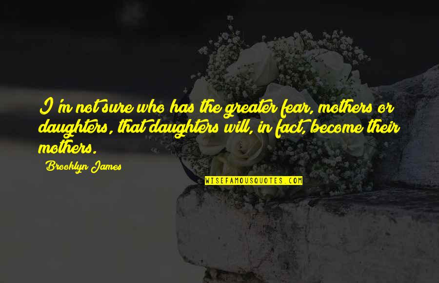 Greater The Quotes By Brooklyn James: I'm not sure who has the greater fear,