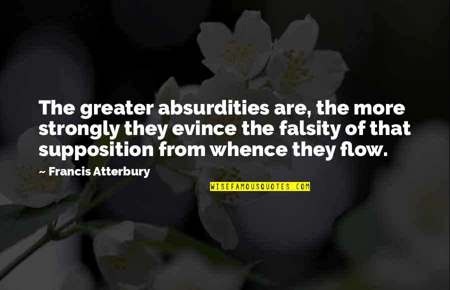 Greater The Quotes By Francis Atterbury: The greater absurdities are, the more strongly they
