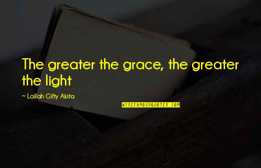 Greater The Quotes By Lailah Gifty Akita: The greater the grace, the greater the light