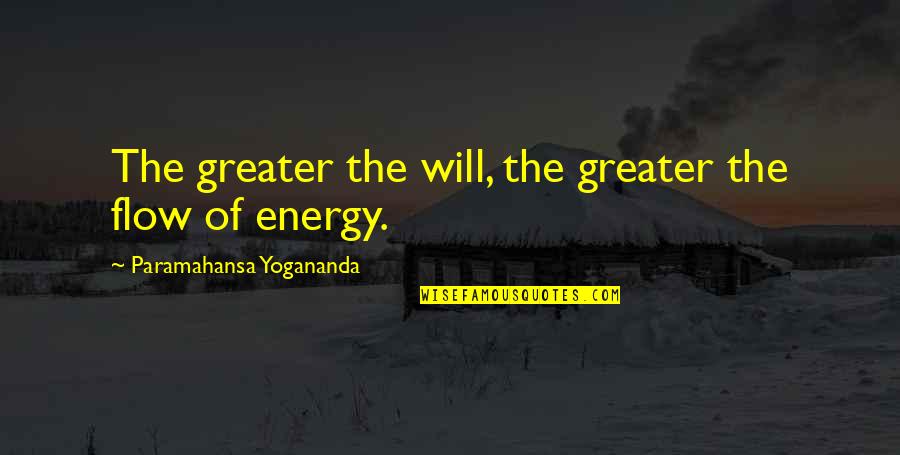 Greater The Quotes By Paramahansa Yogananda: The greater the will, the greater the flow