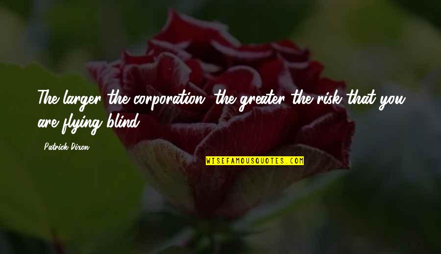Greater The Quotes By Patrick Dixon: The larger the corporation, the greater the risk