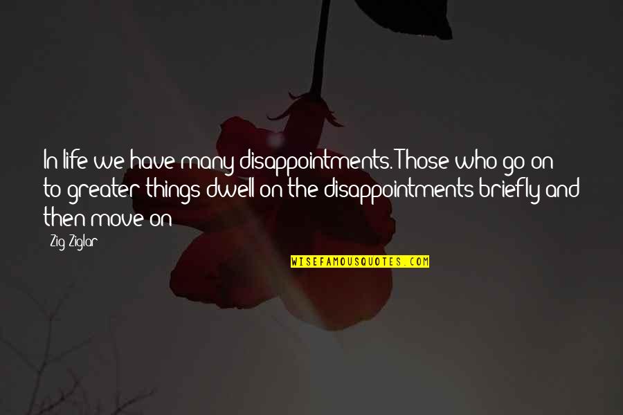 Greater Things Life Quotes By Zig Ziglar: In life we have many disappointments. Those who