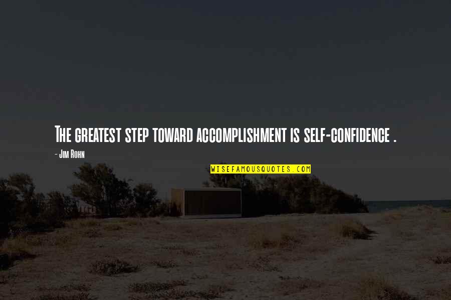 Greatest Accomplishment Quotes By Jim Rohn: The greatest step toward accomplishment is self-confidence .