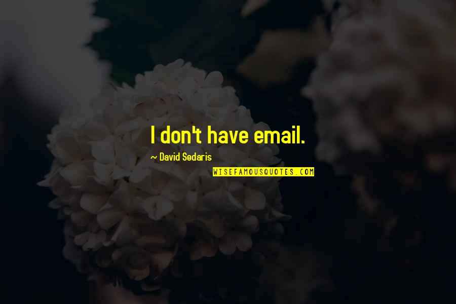 Greatest Achievement Quotes Quotes By David Sedaris: I don't have email.