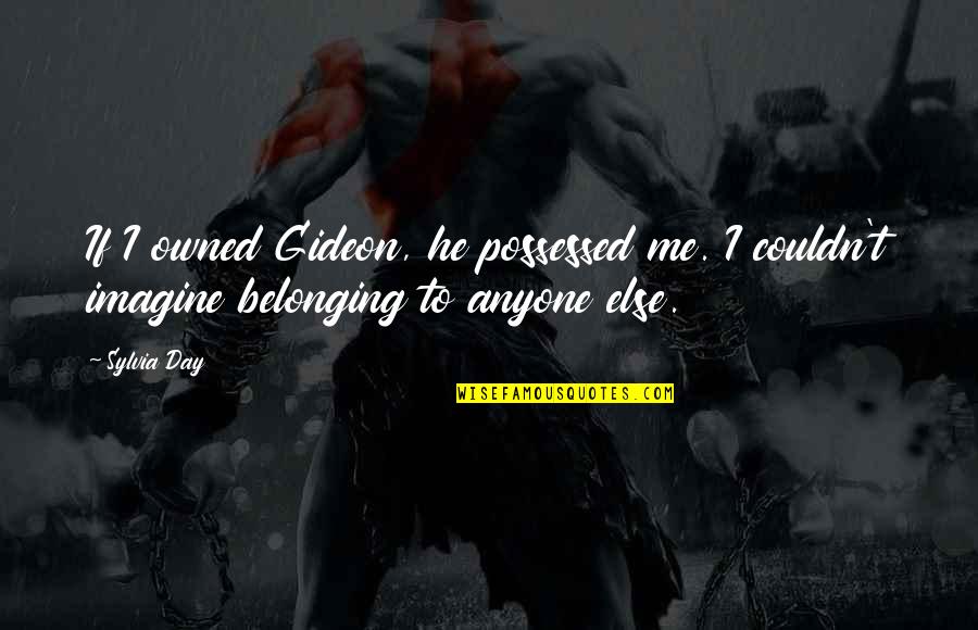 Greatest Achievers Quotes By Sylvia Day: If I owned Gideon, he possessed me. I