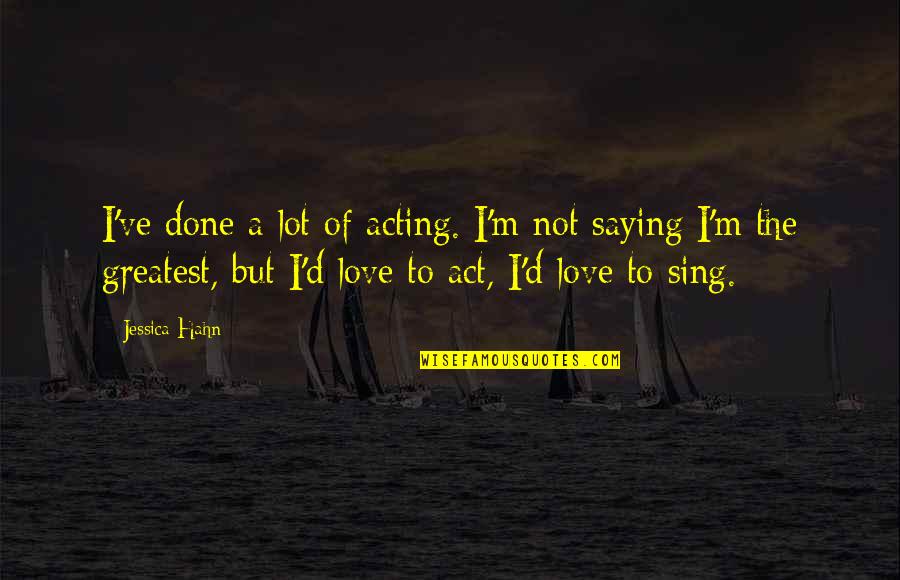 Greatest Act Of Love Quotes By Jessica Hahn: I've done a lot of acting. I'm not
