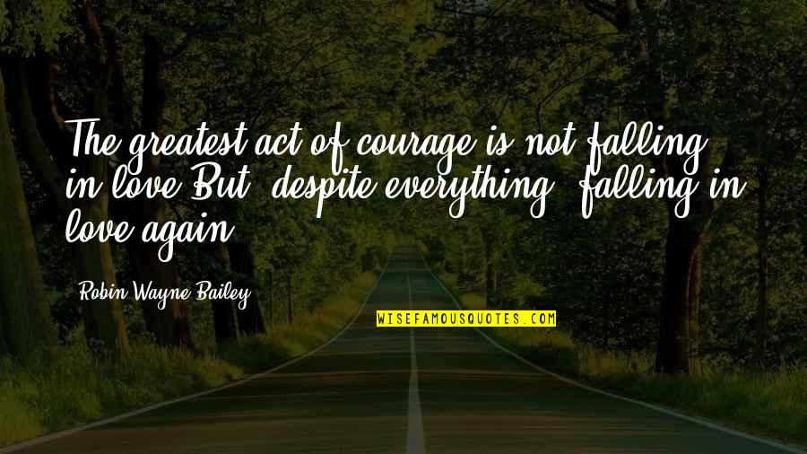 Greatest Act Of Love Quotes By Robin Wayne Bailey: The greatest act of courage is not falling
