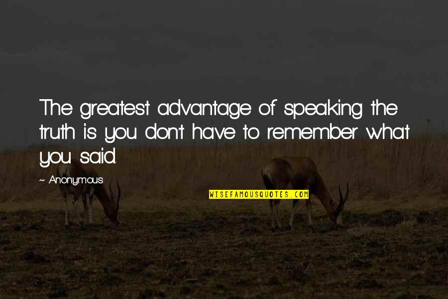 Greatest Advantage Quotes By Anonymous: The greatest advantage of speaking the truth is Greatest Advantage Quotes By Anonymous: The greatest advantage of speaking the truth is