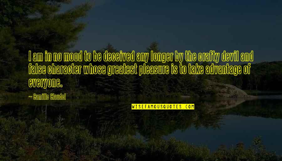 Greatest Advantage Quotes By Camille Claudel: I am in no mood to be deceived Greatest Advantage Quotes By Camille Claudel: I am in no mood to be deceived