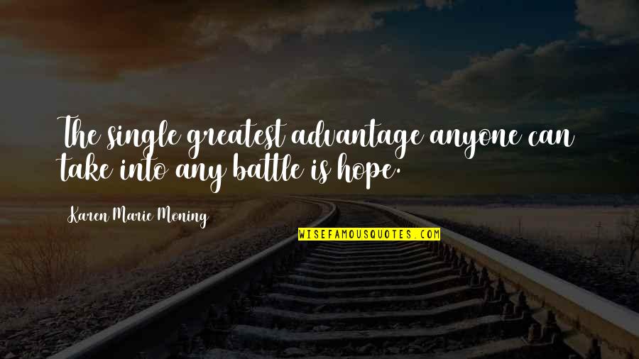 Greatest Advantage Quotes By Karen Marie Moning: The single greatest advantage anyone can take into Greatest Advantage Quotes By Karen Marie Moning: The single greatest advantage anyone can take into