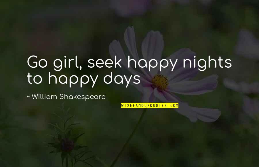 Greatest Advantage Quotes By William Shakespeare: Go girl, seek happy nights to happy days Greatest Advantage Quotes By William Shakespeare: Go girl, seek happy nights to happy days