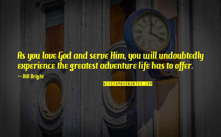 Greatest Adventure Quotes By Bill Bright: As you love God and serve Him, you