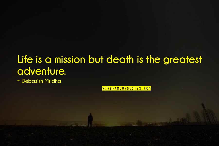 Greatest Adventure Quotes By Debasish Mridha: Life is a mission but death is the