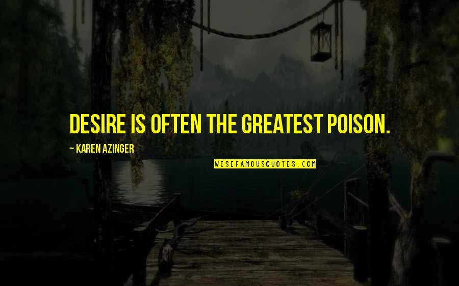 Greatest Adventure Quotes By Karen Azinger: Desire is often the greatest poison.