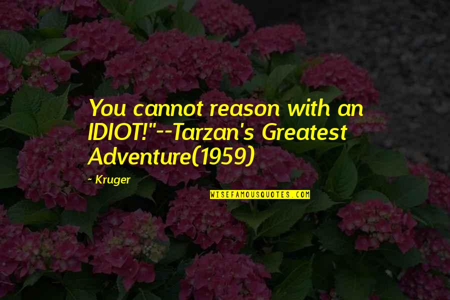 Greatest Adventure Quotes By Kruger: You cannot reason with an IDIOT!"--Tarzan's Greatest Adventure(1959)