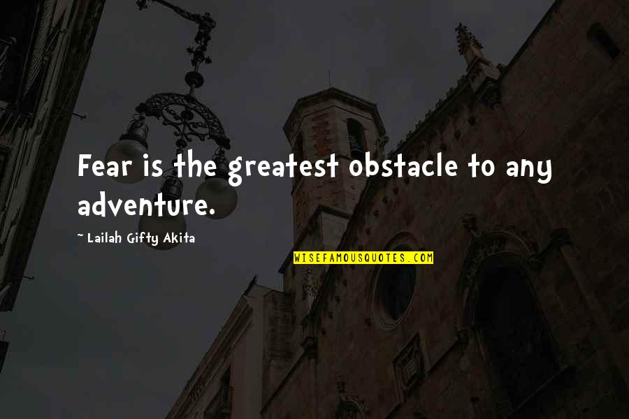 Greatest Adventure Quotes By Lailah Gifty Akita: Fear is the greatest obstacle to any adventure.