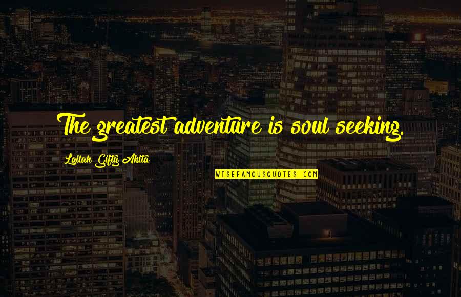 Greatest Adventure Quotes By Lailah Gifty Akita: The greatest adventure is soul seeking.