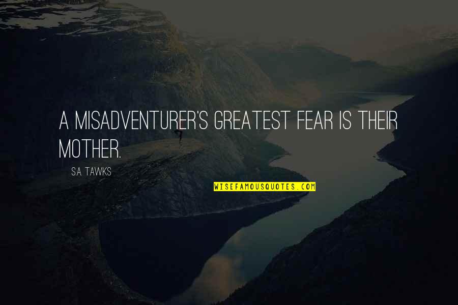 Greatest Adventure Quotes By S.A. Tawks: A misadventurer's greatest fear is their mother.