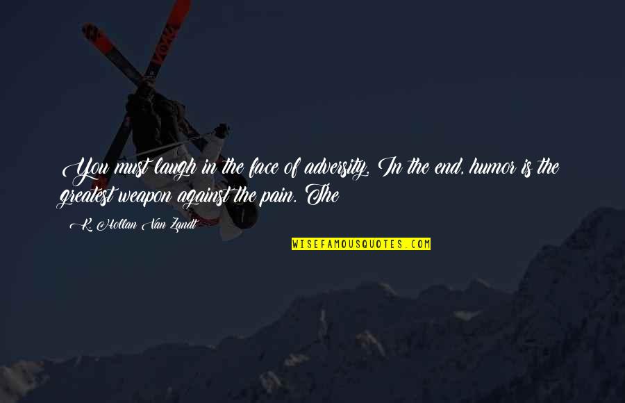 Greatest Adversity Quotes By K. Hollan Van Zandt: You must laugh in the face of adversity. Greatest Adversity Quotes By K. Hollan Van Zandt: You must laugh in the face of adversity.