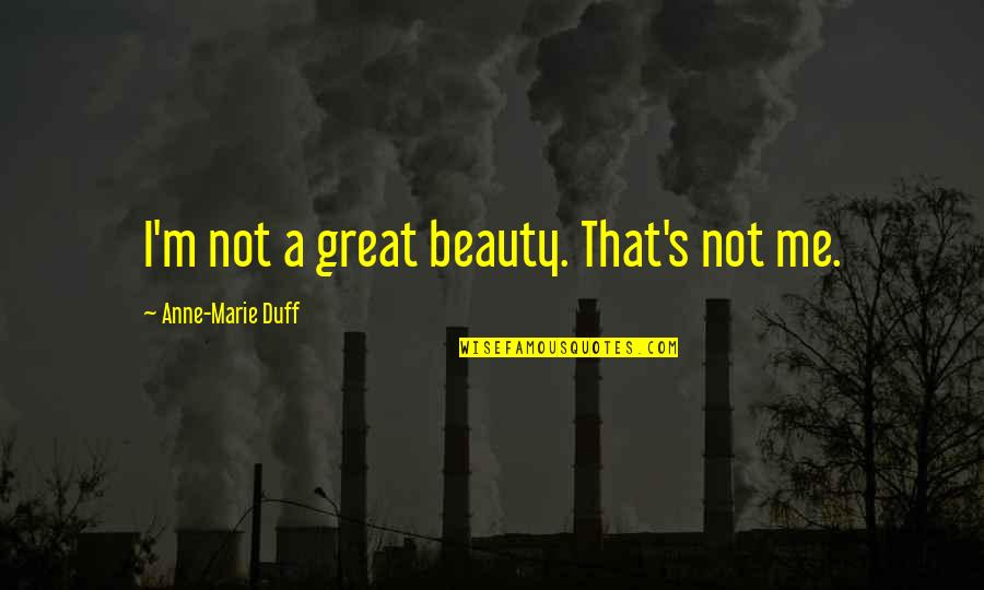 Greatest Appreciation Quotes By Anne-Marie Duff: I'm not a great beauty. That's not me.