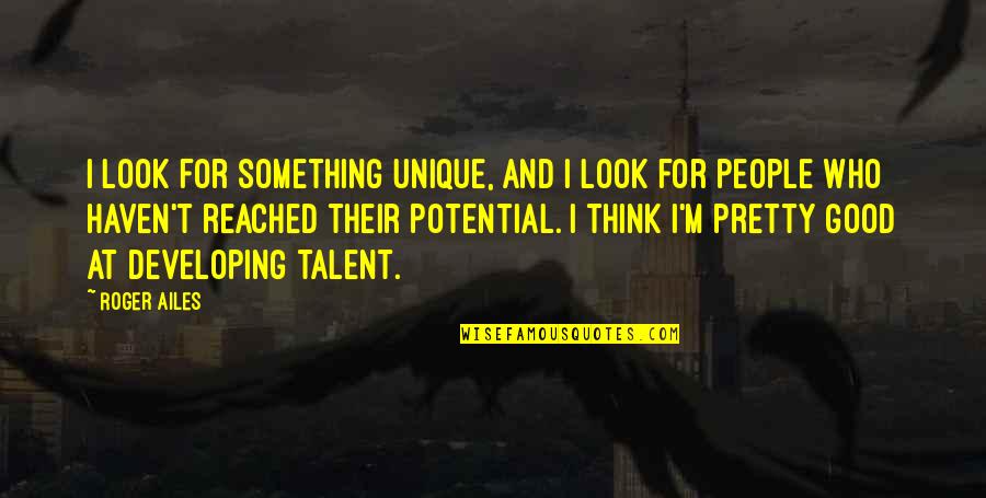 Greatest Appreciation Quotes By Roger Ailes: I look for something unique, and I look