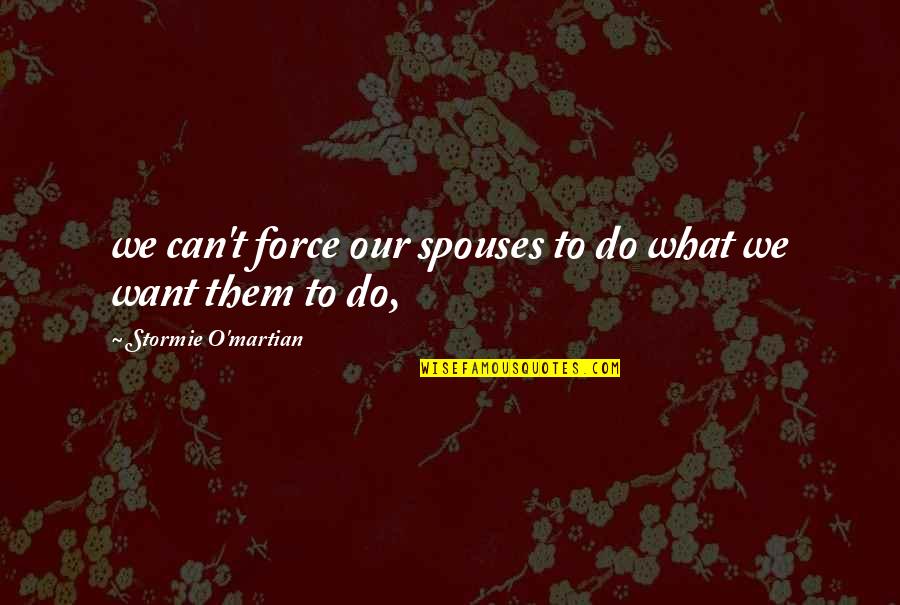 Greatest Appreciation Quotes By Stormie O'martian: we can't force our spouses to do what