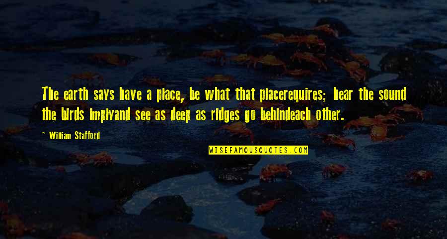 Greatest Appreciation Quotes By William Stafford: The earth says have a place, be what