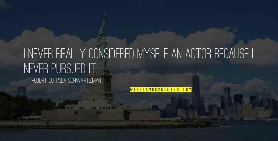 Greatest Asset Education Quotes By Robert Coppola Schwartzman: I never really considered myself an actor because Greatest Asset Education Quotes By Robert Coppola Schwartzman: I never really considered myself an actor because