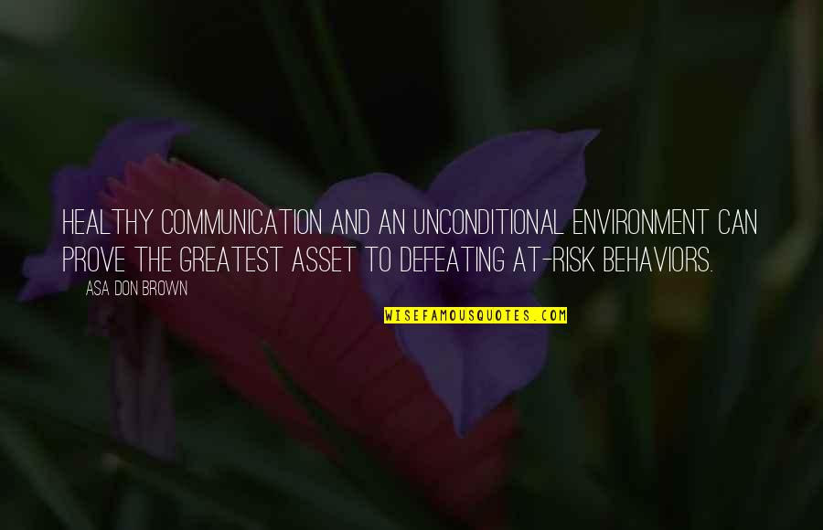 Greatest Asset Quotes By Asa Don Brown: Healthy communication and an unconditional environment can prove