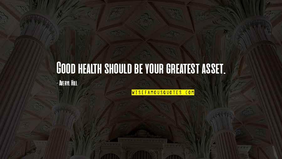 Greatest Asset Quotes By Averyl Hill: Good health should be your greatest asset.